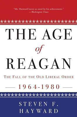 Age of Reagan: The Fall of the Old Liberal Order by Steven F. Hayward, Steven F. Hayward