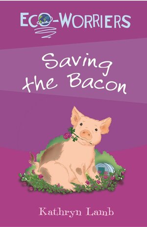 Saving the Bacon. Kathryn Lamb by Kathryn Lamb