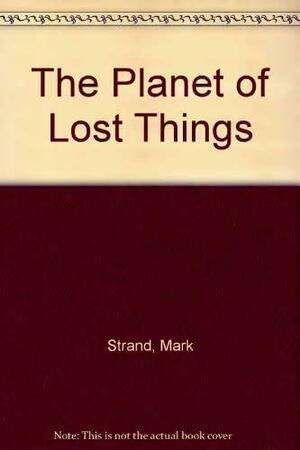 The Planet of Lost Things by Mark Strand