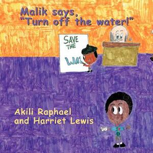 Malik Says, Turn Off the Water! by Harriet Lewis, Akili Raphael