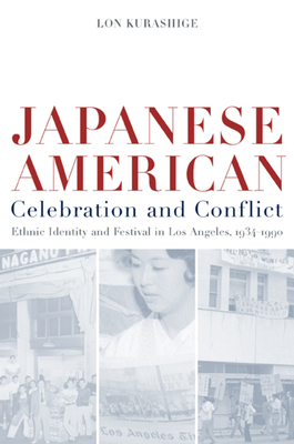 Japanese American Celebration and Conflict, Volume 8: A History of Ethnic Identity and Festival, 1934-1990 by Lon Kurashige