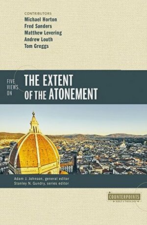 Five Views on the Extent of the Atonement by Matthew Levering, Fred Sanders, Adam J. Johnson, Tom Greggs, Michael Horton, Andrew Louth
