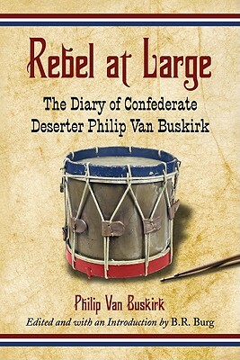 Rebel at Large: The Diary of Confederate Deserter Philip Van Buskirk by Philip Van Buskirk