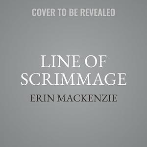 Line Of Scrimmage by Erin MacKenzie, Erin MacKenzie, Mia Madison, Tyler Darby