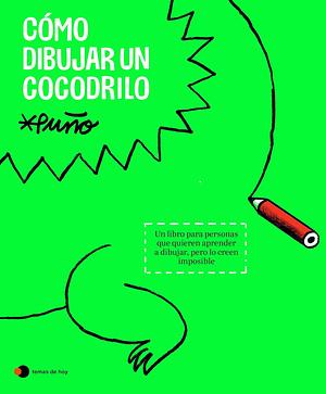 Cómo dibujar un cocodrilo: Un libro para personas que quieren aprender a dibujar, pero lo creen imposible by Puño