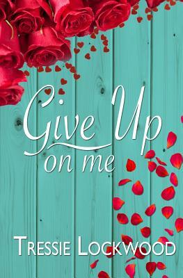 Give Up On Me by Tressie Lockwood