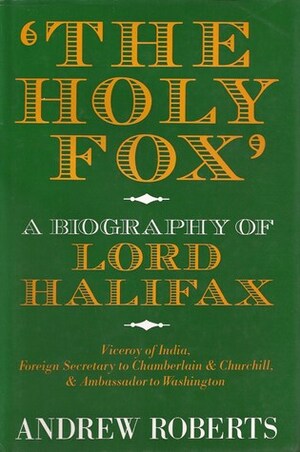 The Holy Fox': A Biography of Lord Halifax by Andrew Roberts