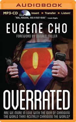 Overrated: Are We More in Love with the Idea of Changing the World Than Actually Changing the World by Eugene Cho