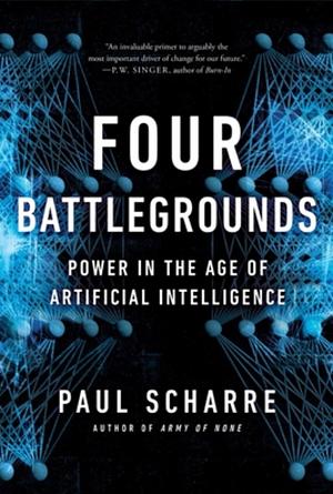 Four Battlegrounds: Power in the Age of Artificial Intelligence by Paul Scharre