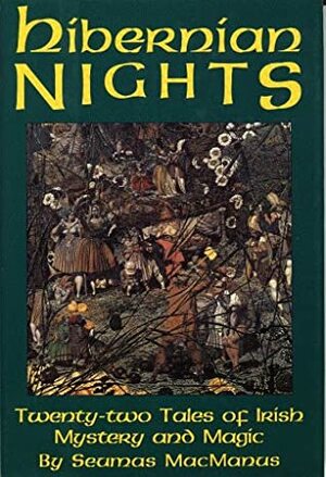 Hibernian Nights: Twenty-two Tales of Irish Mystery and Magic by Seumas MacManus
