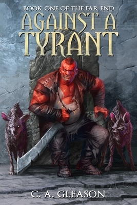 Against A Tyrant by C. a. Gleason