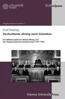 Deutschlands Drang Nach Sudosten: Der Mitteleuropaische Wirtschaftstag Und Der Erganzungsraum Sudosteuropa 1931-1945 by Carl Freytag