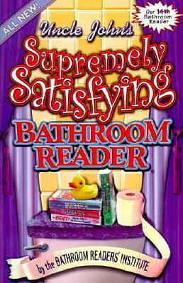 Uncle John's Supremely Satisfying Bathroom Reader by Bathroom Readers' Institute