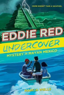Eddie Red Undercover: Mystery in Mayan Mexico, Volume 2 by Marcia Wells