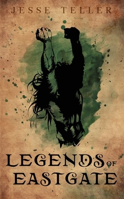 Legends of Eastgate by Jesse Teller