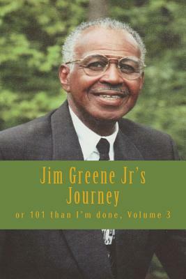 Jim Greene Jr's Journey: or 101 than I'm done by James R. Greene Jr, The Village Carpenter Publishiing House