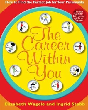 The Career Within You: How to Find the Perfect Job for Your Personality by Elizabeth Wagele, Ingrid Stabb