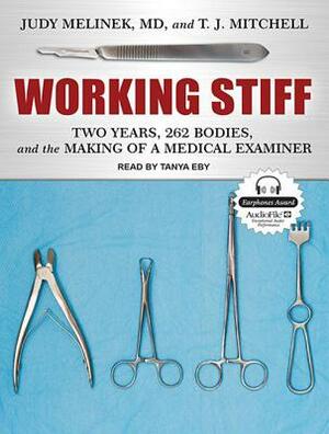 Working Stiff: Two Years, 262 Bodies, and the Making of a Medical Examiner by Judy Melinek, T. J. Mitchell