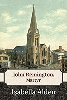 John Remington, Martyr (The Remingtons Book 2) by Jenny Berlin, Marcia Livingston, Isabella MacDonald Alden, Pansy