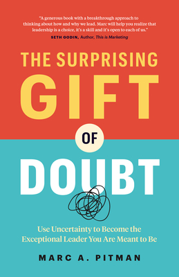 The Surprising Gift of Doubt: Use Uncertainty to Become the Exceptional Leader You Are Meant to Be by Marc A. Pitman