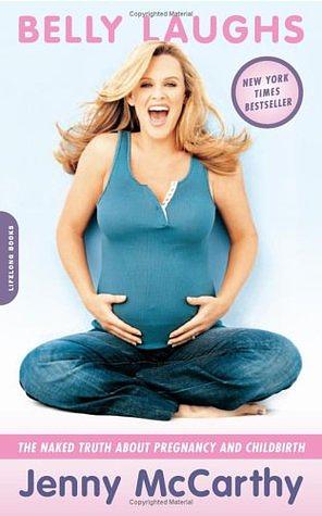 Belly Laughs, 10th anniversary edition: The Naked Truth about Pregnancy and Childbirth by Jenny McCarthy