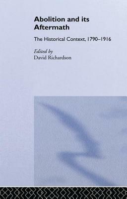 Abolition and Its Aftermath: The Historical Context 1790-1916 by 