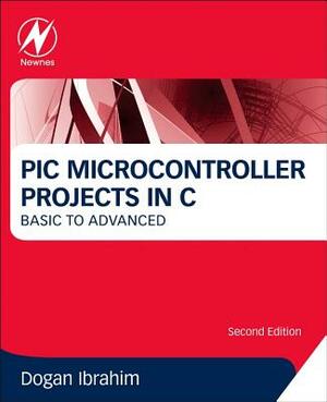 PIC Microcontroller Projects in C: Basic to Advanced by Dogan Ibrahim