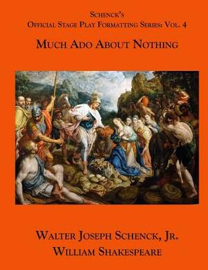 Schenck's Official Stage Play Formatting Series: Vol. 4: Much ADO about Nothing by Jr. Walter Joseph Schenck, William Shakespeare