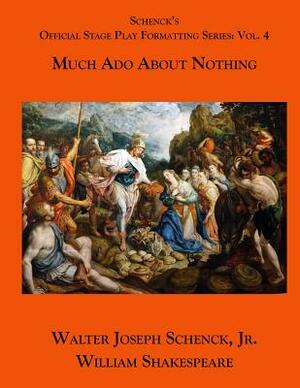 Schenck's Official Stage Play Formatting Series: Vol. 4: Much ADO about Nothing by Walter Joseph Schenck Jr., William Shakespeare