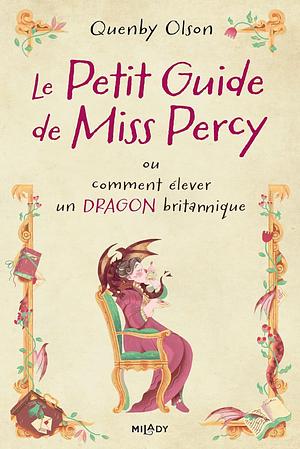 Miss Percy: Tome 1, Le petit guide de Miss Percy, ou comment élever un dragon britannique by Quenby Olson