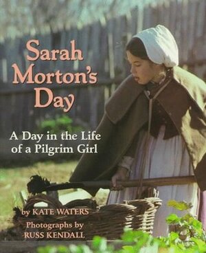 Sarah Morton's Day: A Day In The Life of A Pilgrim Girl by Kate Waters