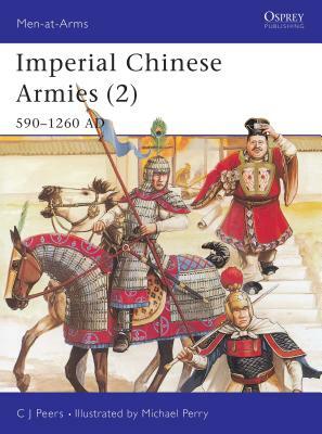 Imperial Chinese Armies (2): 590 - 1260 AD by C. J. Peers
