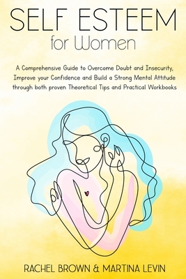 Self Esteem for Women: A Comprehensive Guide to Overcome Doubt and Insecurity, Improve your Confidence and Build a Strong Mental Attitude thr by Rachel Brown, Martina Levin