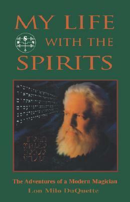My Life With the Spirits: The Adventures of a Modern Magician by Lon Milo DuQuette