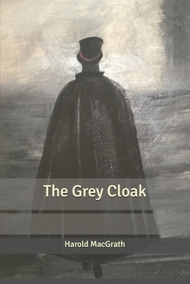 The Grey Cloak by Harold Macgrath