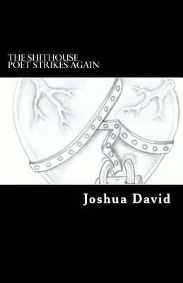 The Shithouse Poet Strikes Again by Joshua David