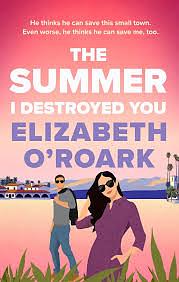 The Summer I Destroyed You by Elizabeth O'Roark