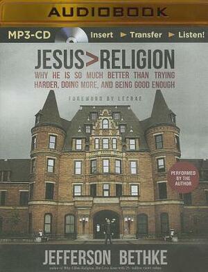 Jesus > Religion: Why He Is So Much Better Than Trying Harder, Doing More, and Being Good Enough by Jefferson Bethke