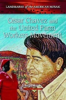 Cesar Chavez and the United Farm Workers Movement by Roger Bruns