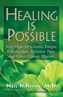 Healing Is Possible: New Hope for Chronic Fatigue, Fibromyalgia, Persistent Pain, and Other Chronic Illnesses by Neil Nathan