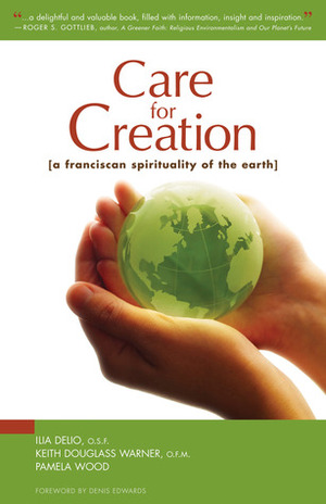 Care for Creation: A Franciscan Spirituality of the Earth by Keith Douglass Warner, Pamela Wood, Ilia Delio