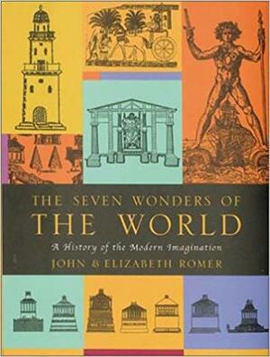 The Seven Wonders of the World: A History of the Modern Imagination by John Romer, Elizabeth Romer