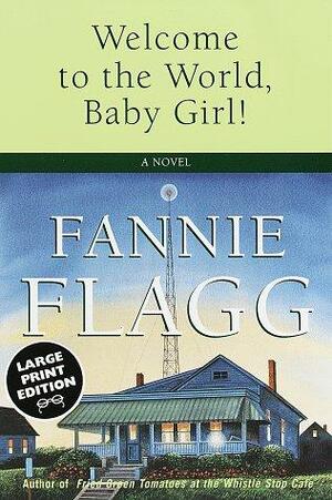 Welcome to the World, Baby Girl: A Novel by Fannie Flagg