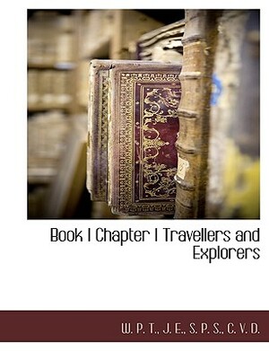 Book I Chapter I Travellers and Explorers by S. P. S, W.P.T., J.E.