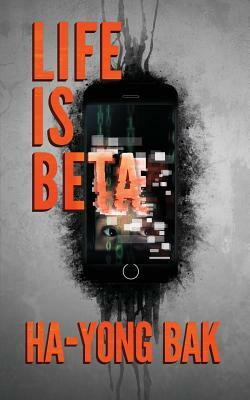 Life Is Beta: Tech Thriller and Horror Short Stories by Hayong Bak