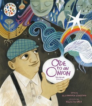Ode to an Onion: Pablo Neruda and His Muse by Felicita Sala, Alexandria Giardino