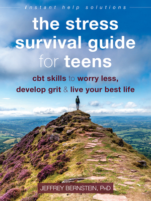 The Stress Survival Guide for Teens: CBT Skills to Worry Less, Develop Grit, and Live Your Best Life by Jeffrey Bernstein