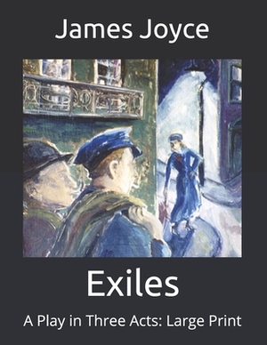 Exiles: A Play in Three Acts: Large Print by James Joyce