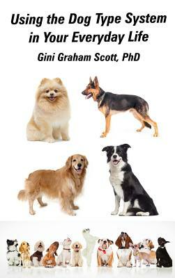 Using the Dog Type System in Your Everyday Life: Even More Ways to Gain Insight and Advice from Your Dogs by Gini Graham Scott