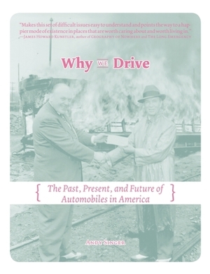Why We Drive: The Past, Present, and Future of Automobiles in America by Andy Singer